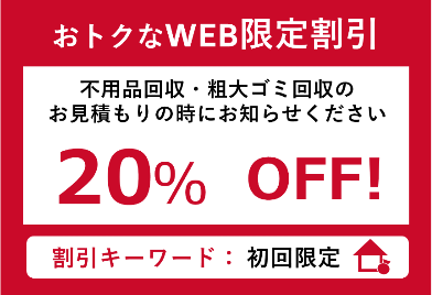 おトクなWEB限定割引 不用品回収・粗大ゴミ回収のお見積もりの時にお知らせください。