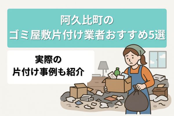 【阿久比町】ゴミ屋敷片付け業者おすすめ5選｜実際の片付け事例も紹介