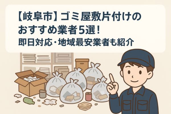 【岐阜市】ゴミ屋敷片付けのおすすめ業者5選！即日対応・地域最安業者も紹介