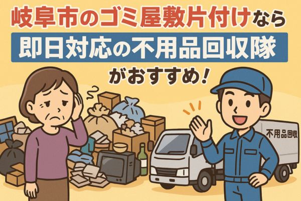 岐阜市のゴミ屋敷片付けなら即日対応の不用品回収隊がおすすめ!