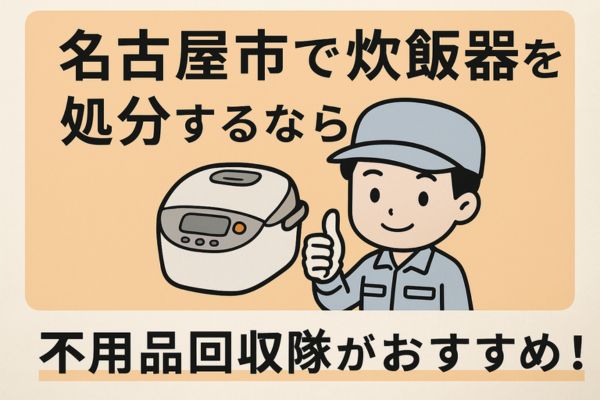 名古屋市で炊飯器を処分するなら不用品回収隊がおすすめ！