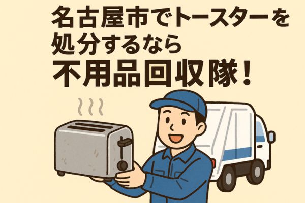 名古屋市でトースターを処分するなら不用品回収隊がおすすめ!