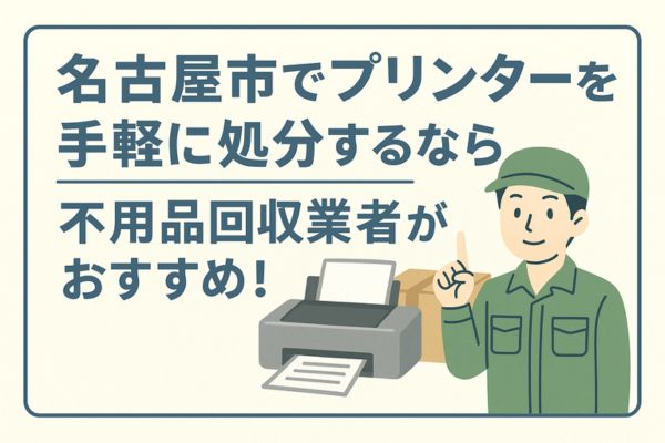 名古屋市でプリンターを手軽に処分するなら不用品回収業者がおすすめ!