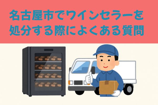 名古屋市でワインセラーを処分する際によくある質問（FAQ）