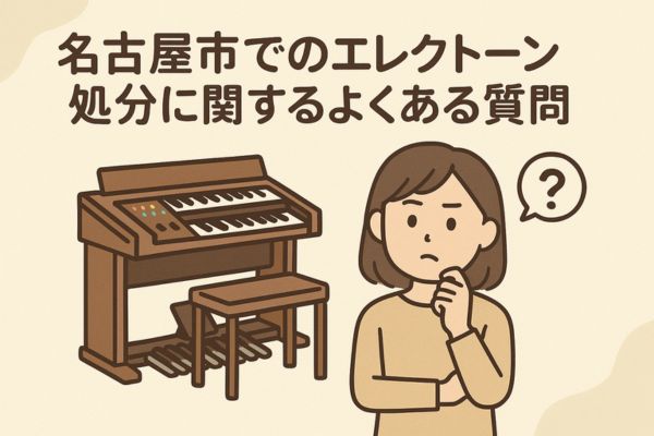 名古屋市でのエレクトーン処分に関するよくある質問