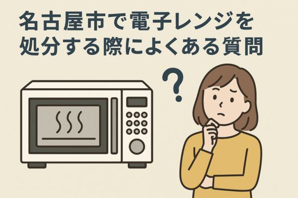 名古屋市で電子レンジを処分する際によくある質問