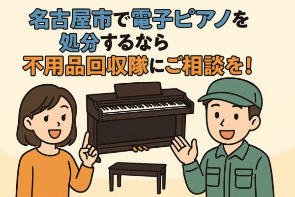 名古屋市で電子ピアノを処分するなら不用品回収隊にご相談を!