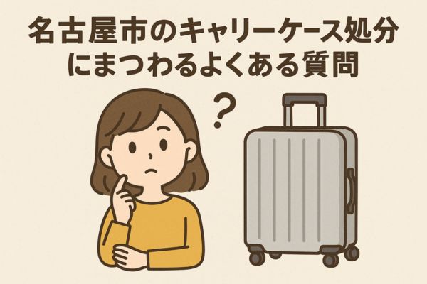 名古屋市のキャリーケース処分にまつわるよくある質問