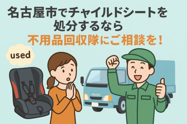 名古屋市でチャイルドシートを処分するなら不用品回収隊にご相談を！