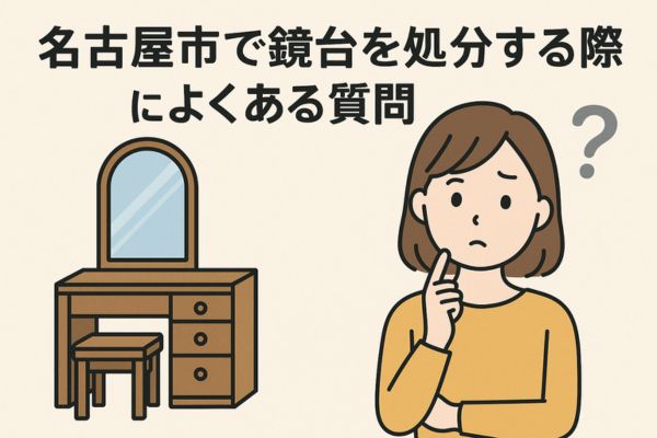 名古屋市で鏡台を処分する際によくある質問