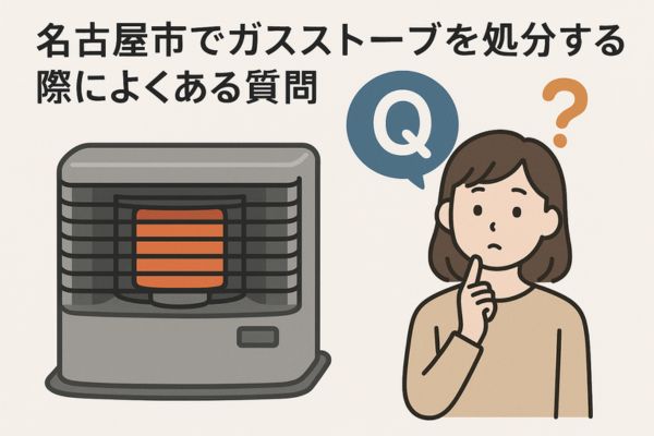 名古屋市でガスストーブを処分する際によくある質問