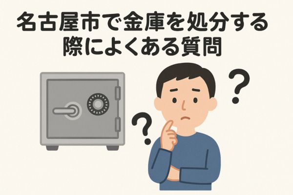 名古屋市で金庫を処分する際によくある質問