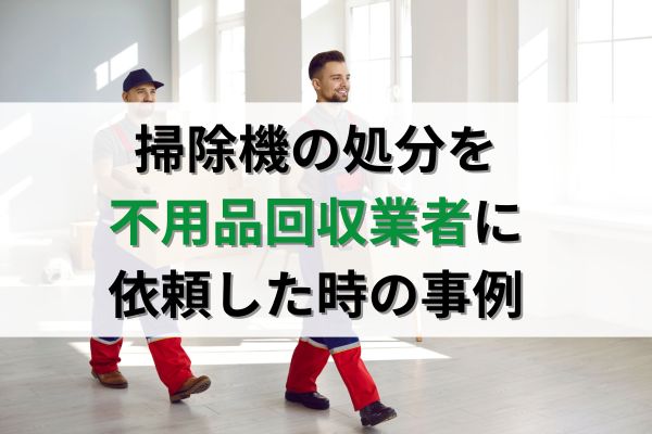 掃除機の処分を不用品回収業者に依頼した時の事例