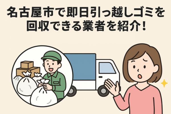 名古屋市で即日引っ越しゴミを回収できる業者を紹介！失敗しない選定基準も解説