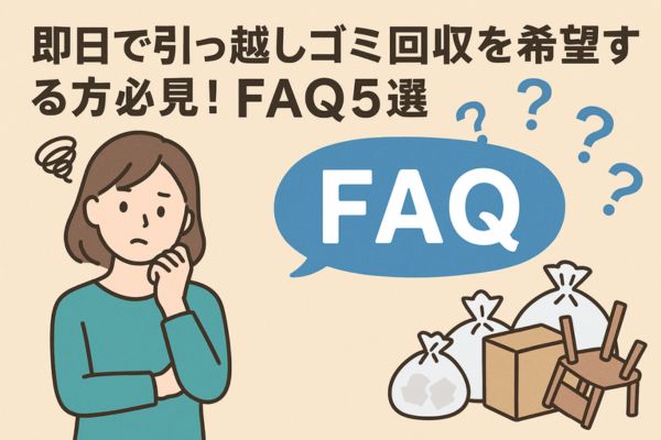 即日で引っ越しゴミ回収を希望する方必見！FAQ5選