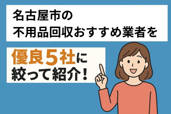 名古屋市の不用品回収おすすめ業者を優良5社に絞って紹介！