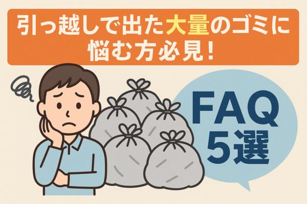 引っ越しで出た大量のゴミに悩む方必見！FAQ5選